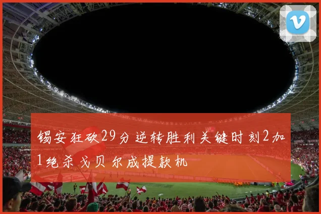锡安狂砍29分逆转胜利关键时刻2加1绝杀戈贝尔成提款机