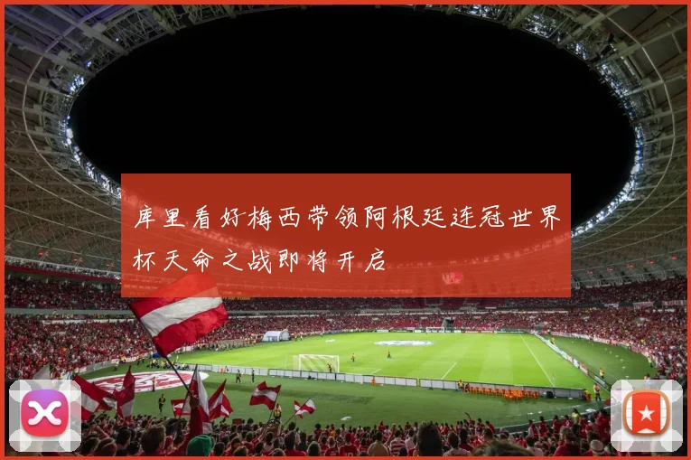 库里看好梅西带领阿根廷连冠世界杯天命之战即将开启
