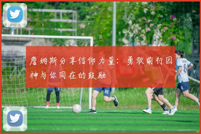 詹姆斯分享信仰力量：勇敢前行因神与你同在的鼓励
